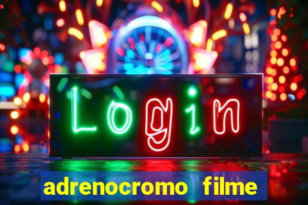 adrenocromo filme completo dublado